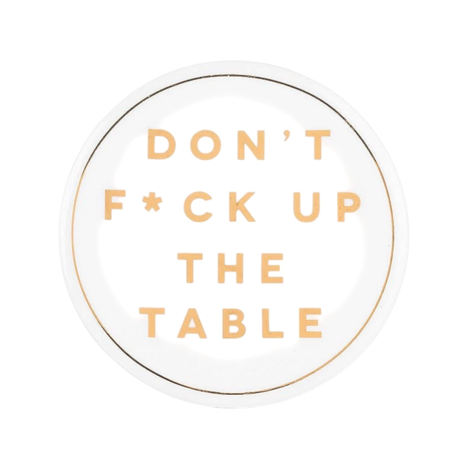 Round white coaster with gold text 'DON'T F*CK UP THE TABLE' on a white background